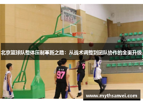 北京篮球队整体压制革新之路：从战术调整到团队协作的全面升级