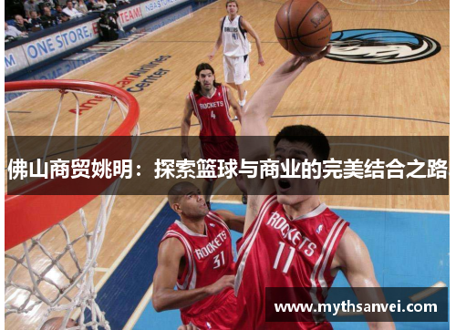 佛山商贸姚明：探索篮球与商业的完美结合之路