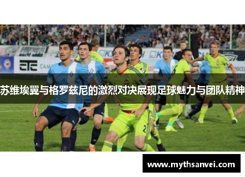 苏维埃翼与格罗兹尼的激烈对决展现足球魅力与团队精神